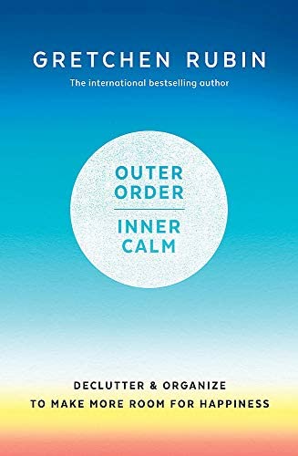 Learnings from Outer Order, Inner Calm: Declutter & Organize to Make More Room for Happiness by Gretchen Rubin